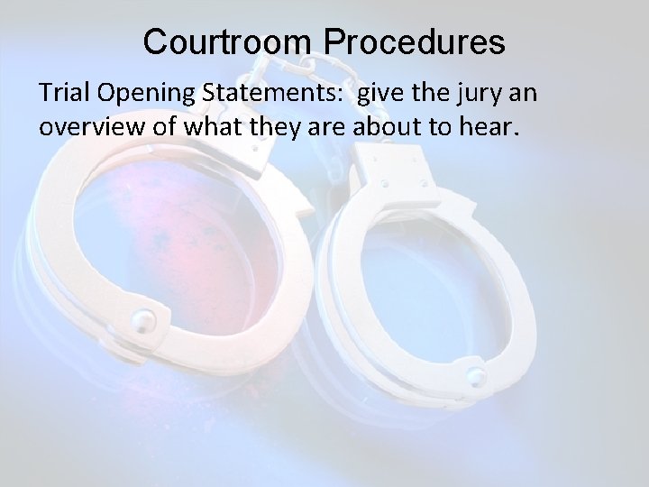 Courtroom Procedures Trial Opening Statements: give the jury an overview of what they are