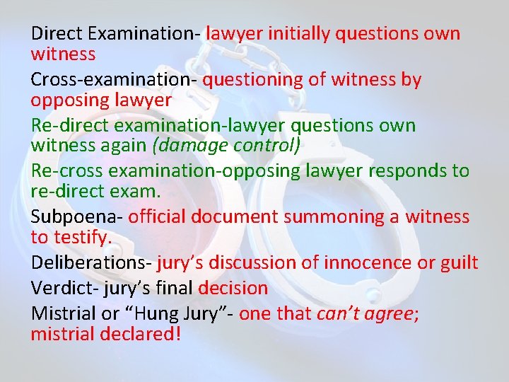 Direct Examination- lawyer initially questions own witness Cross-examination- questioning of witness by opposing lawyer