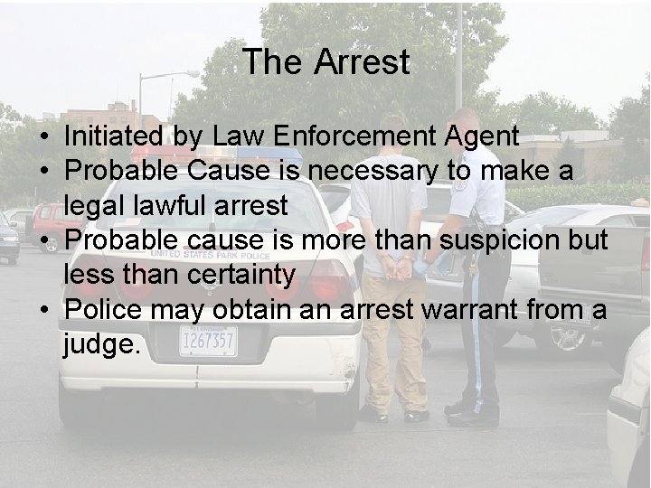 The Arrest • Initiated by Law Enforcement Agent • Probable Cause is necessary to