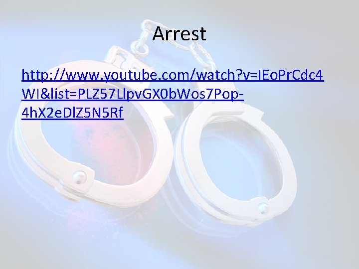 Arrest http: //www. youtube. com/watch? v=IEo. Pr. Cdc 4 WI&list=PLZ 57 Llpv. GX 0