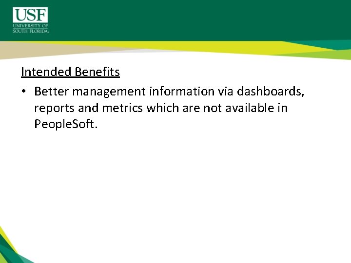Intended Benefits • Better management information via dashboards, reports and metrics which are not