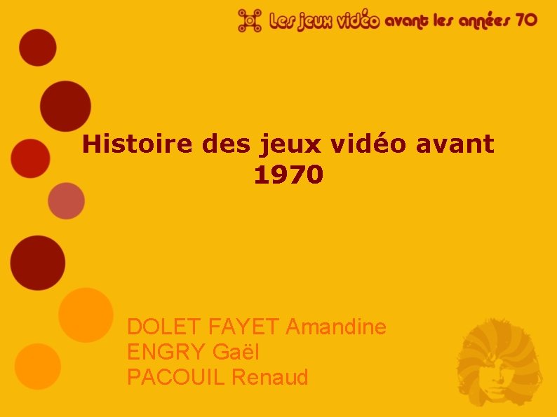 Histoire des jeux vidéo avant 1970 DOLET FAYET Amandine ENGRY Gaël PACOUIL Renaud 