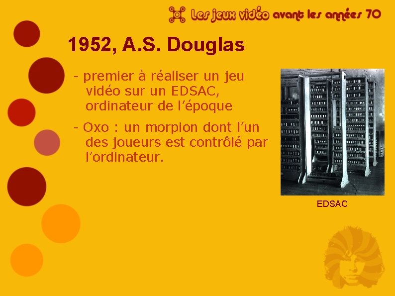 1952, A. S. Douglas - premier à réaliser un jeu vidéo sur un EDSAC,