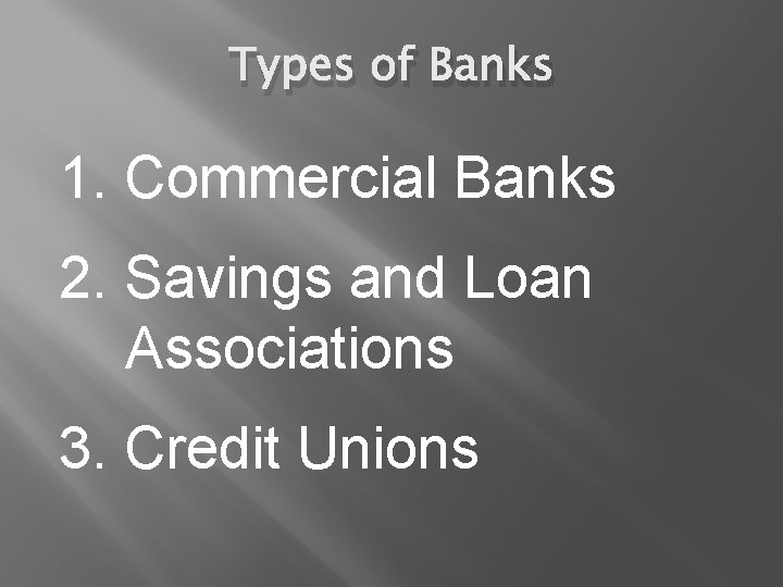 Types of Banks 1. Commercial Banks 2. Savings and Loan Associations 3. Credit Unions