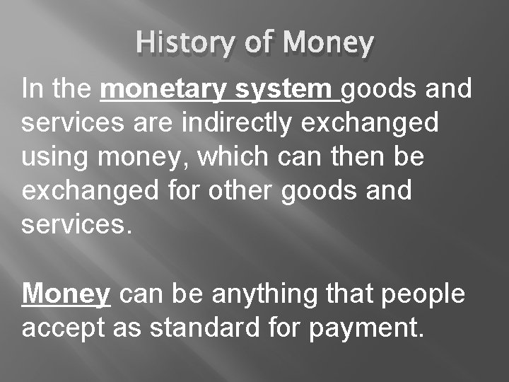 History of Money In the monetary system goods and services are indirectly exchanged using