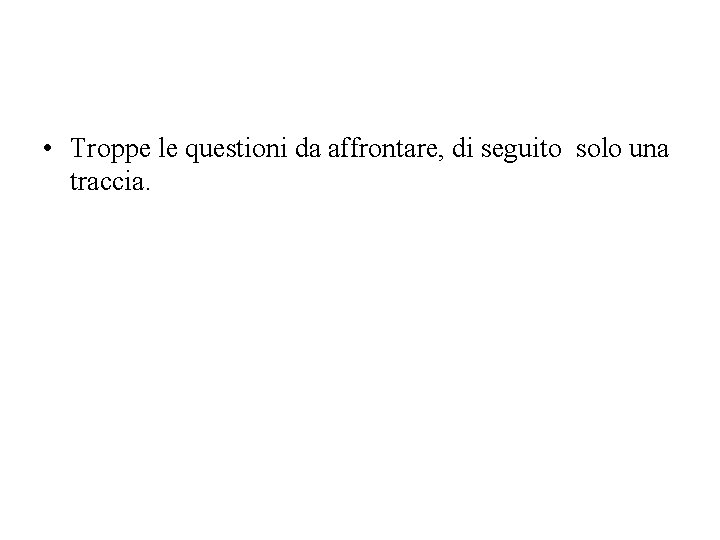  • Troppe le questioni da affrontare, di seguito solo una traccia. 