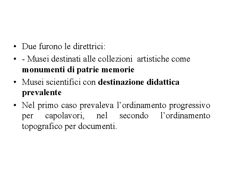  • Due furono le direttrici: • - Musei destinati alle collezioni artistiche come