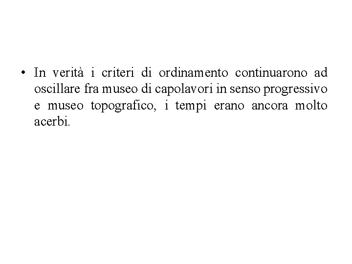  • In verità i criteri di ordinamento continuarono ad oscillare fra museo di