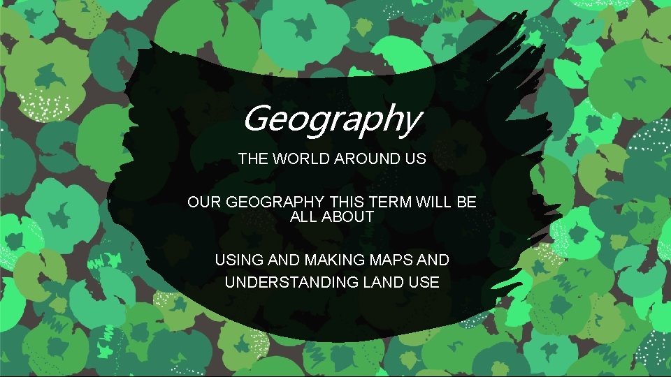 Geography THE WORLD AROUND US OUR GEOGRAPHY THIS TERM WILL BE ALL ABOUT USING