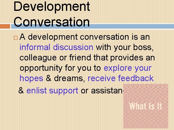 Development Conversation A development conversation is an informal discussion with your boss, colleague or