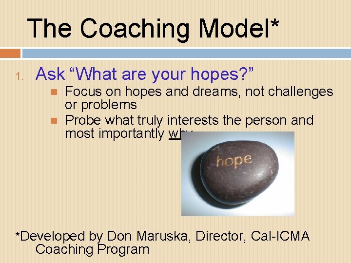 The Coaching Model* 1. Ask “What are your hopes? ” Focus on hopes and