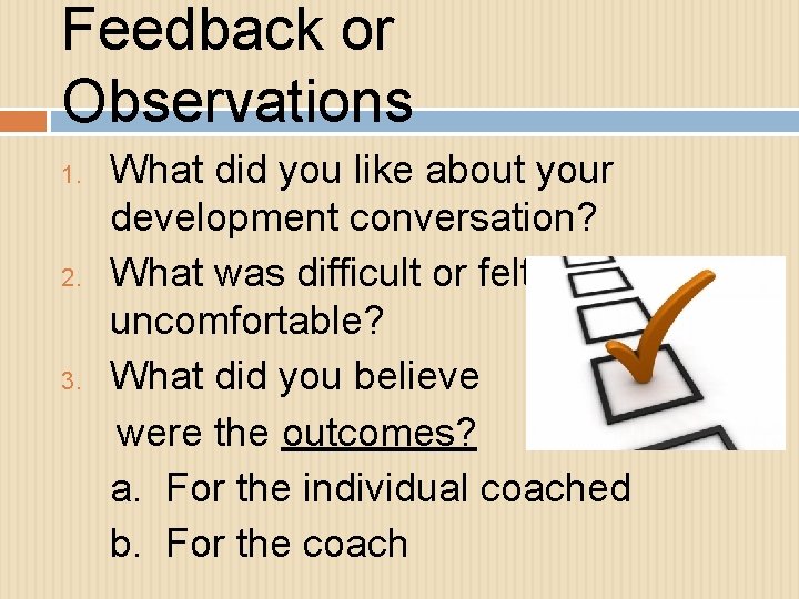 Feedback or Observations 1. 2. 3. What did you like about your development conversation?