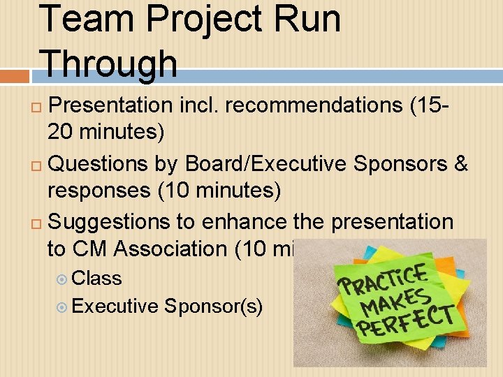 Team Project Run Through Presentation incl. recommendations (1520 minutes) Questions by Board/Executive Sponsors &