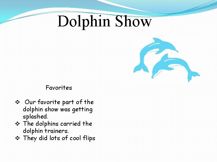 Dolphin Show Favorites v Our favorite part of the dolphin show was getting splashed.