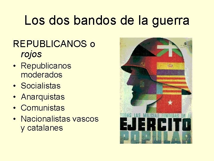 Los dos bandos de la guerra REPUBLICANOS o rojos • Republicanos moderados • Socialistas