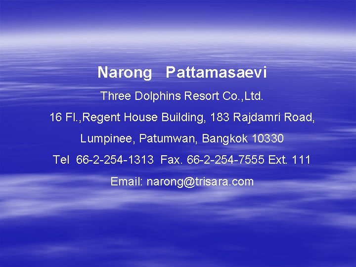 Narong Pattamasaevi Three Dolphins Resort Co. , Ltd. 16 Fl. , Regent House Building,