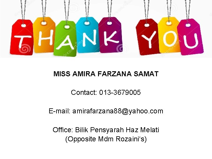MISS AMIRA FARZANA SAMAT Contact: 013 -3679005 E-mail: amirafarzana 88@yahoo. com Office: Bilik Pensyarah
