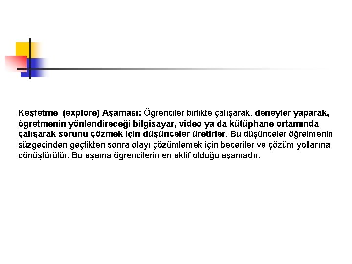 Keşfetme (explore) Aşaması: Öğrenciler birlikte çalışarak, deneyler yaparak, öğretmenin yönlendireceği bilgisayar, video ya da