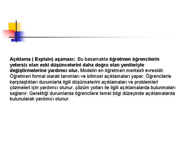 Açıklama ( Explain) aşaması: Bu basamakta öğretmen öğrencilerin yetersiz olan eski düşüncelerini daha doğru