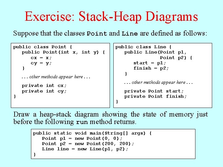 Exercise: Stack-Heap Diagrams Suppose that the classes Point and Line are defined as follows: