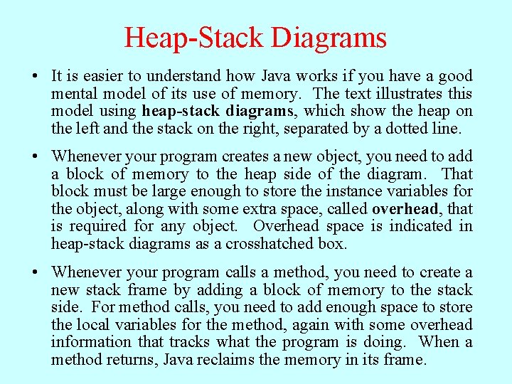 Heap-Stack Diagrams • It is easier to understand how Java works if you have