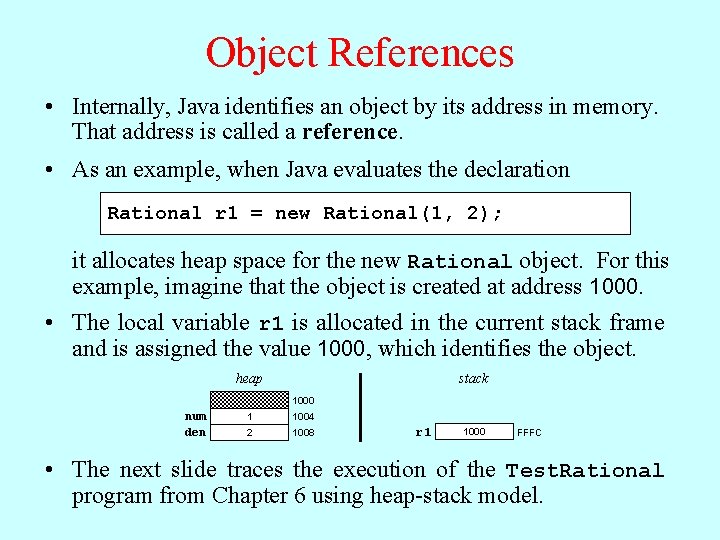 Object References • Internally, Java identifies an object by its address in memory. That