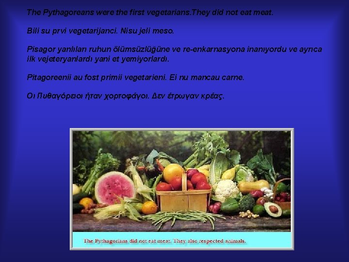 The Pythagoreans were the first vegetarians. They did not eat meat. Bili su prvi