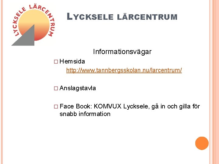 LYCKSELE LÄRCENTRUM Informationsvägar � Hemsida http: //www. tannbergsskolan. nu/larcentrum/ � Anslagstavla � Face Book: