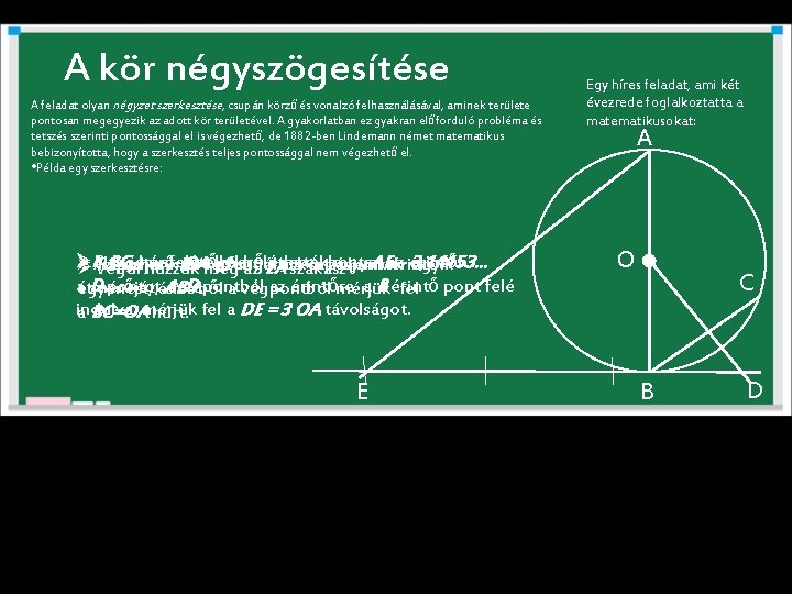 A kör négyszögesítése A feladat olyan négyzet szerkesztése, csupán körző és vonalzó felhasználásával, aminek