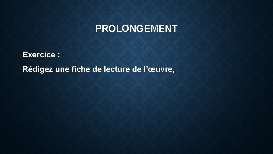 PROLONGEMENT Exercice : Rédigez une fiche de lecture de l’œuvre, 