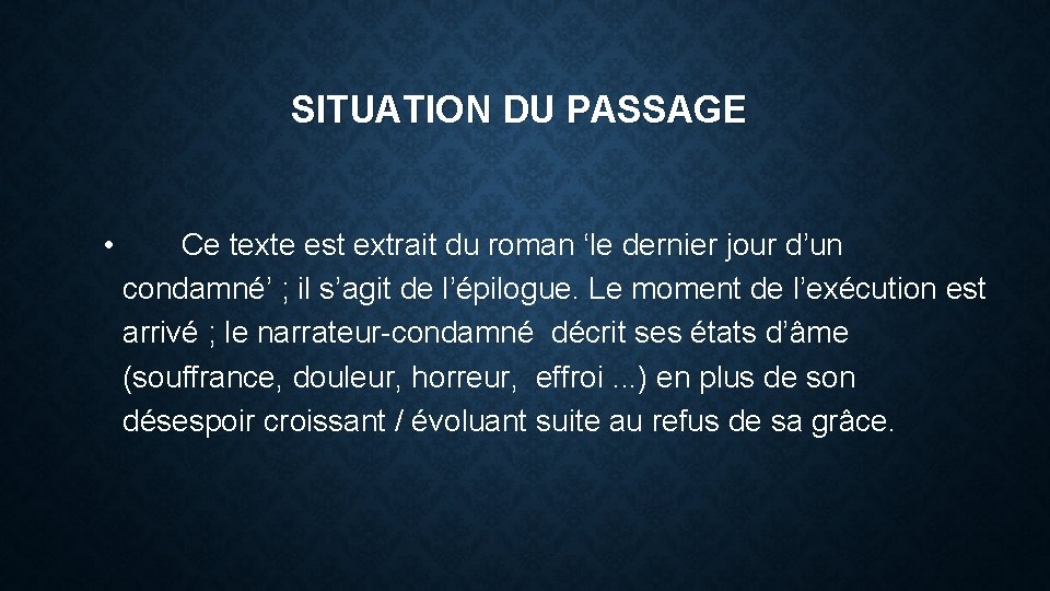 SITUATION DU PASSAGE • Ce texte est extrait du roman ‘le dernier jour d’un