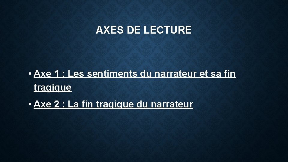 AXES DE LECTURE • Axe 1 : Les sentiments du narrateur et sa fin