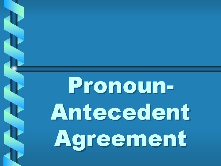 Pronoun. Antecedent Agreement 