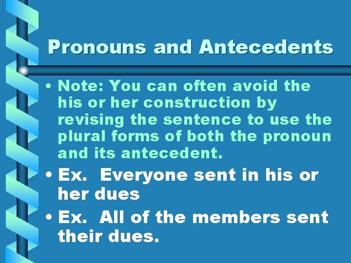 Pronouns and Antecedents • Note: You can often avoid the his or her construction