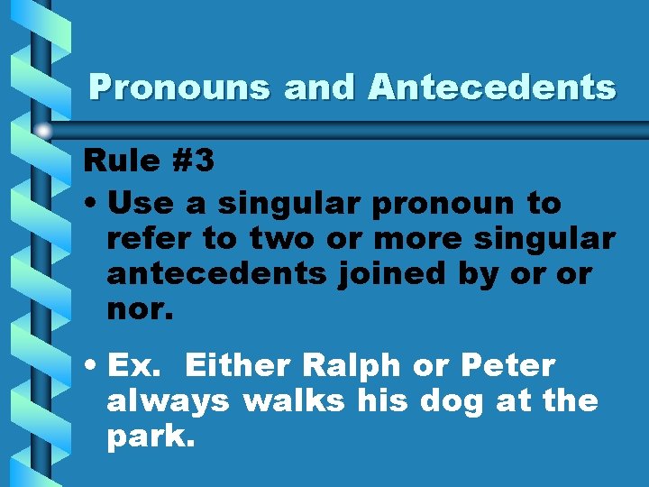 Pronouns and Antecedents Rule #3 • Use a singular pronoun to refer to two