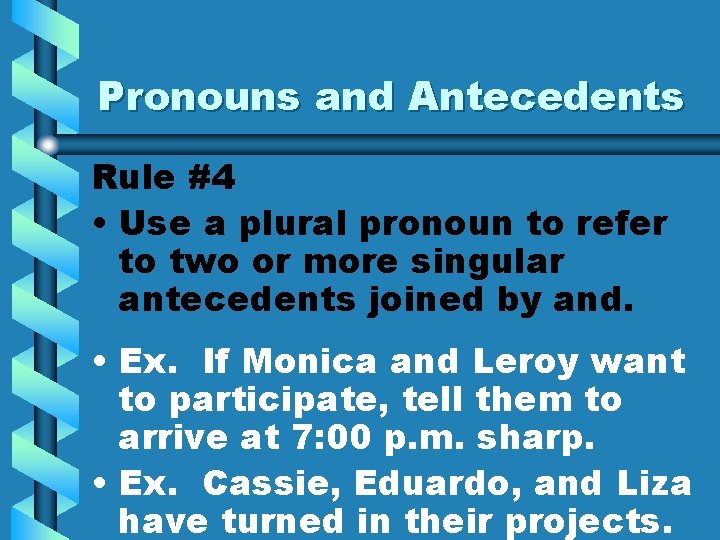 Pronouns and Antecedents Rule #4 • Use a plural pronoun to refer to two