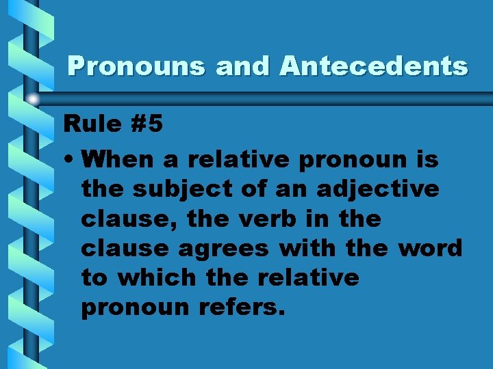 Pronouns and Antecedents Rule #5 • When a relative pronoun is the subject of