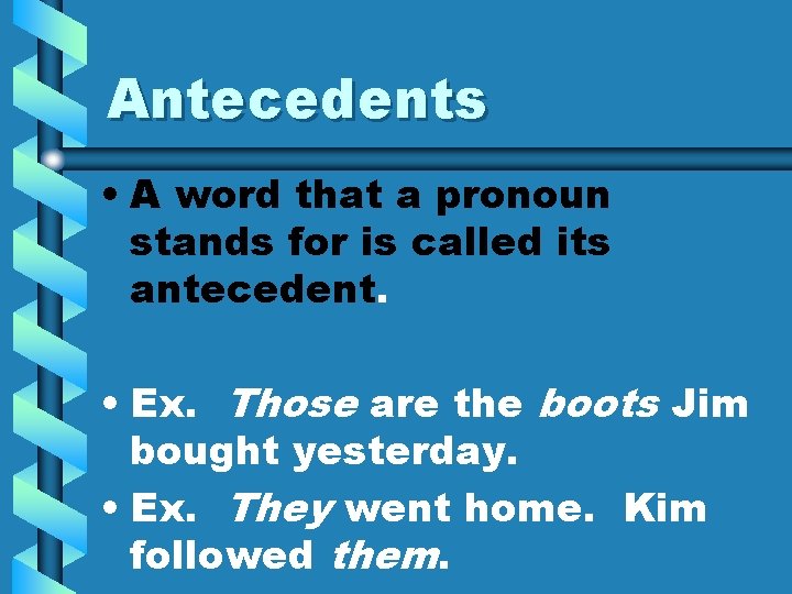 Antecedents • A word that a pronoun stands for is called its antecedent. •