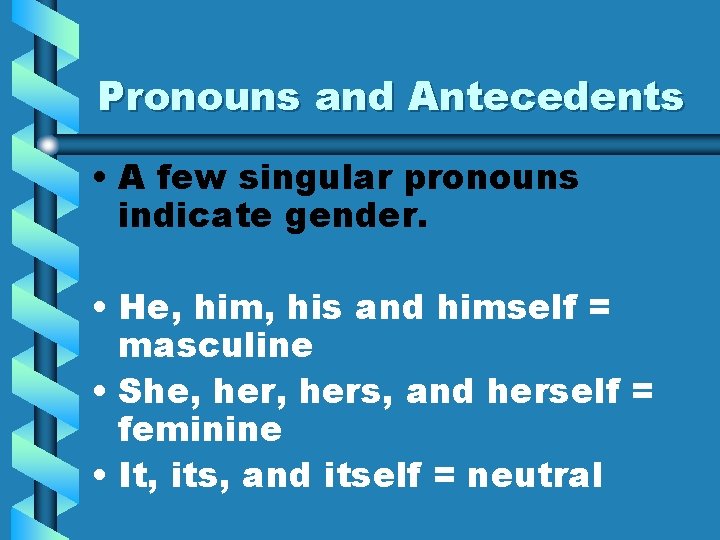 Pronouns and Antecedents • A few singular pronouns indicate gender. • He, him, his