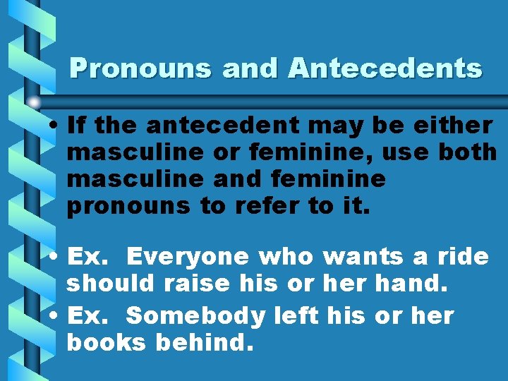 Pronouns and Antecedents • If the antecedent may be either masculine or feminine, use