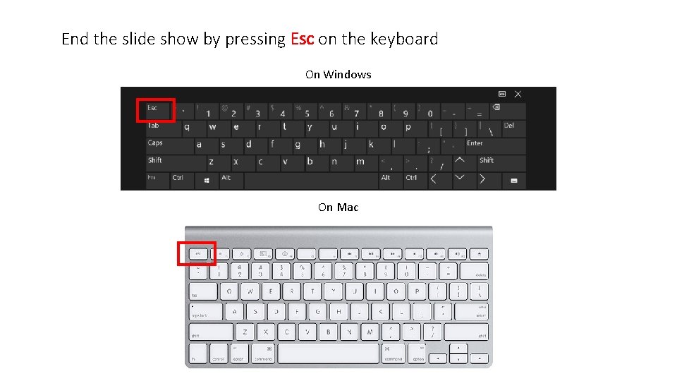 End the slide show by pressing Esc on the keyboard On Windows On Mac