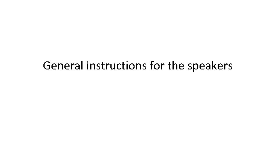 General instructions for the speakers 