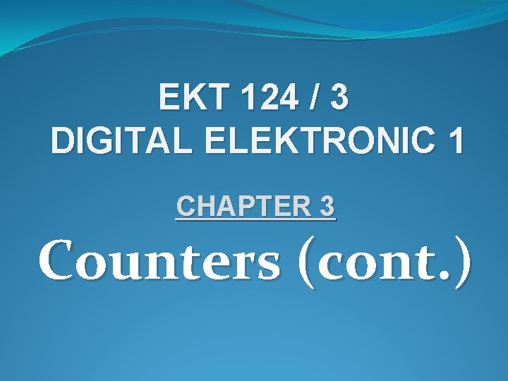 EKT 124 / 3 DIGITAL ELEKTRONIC 1 CHAPTER 3 Counters (cont. ) 