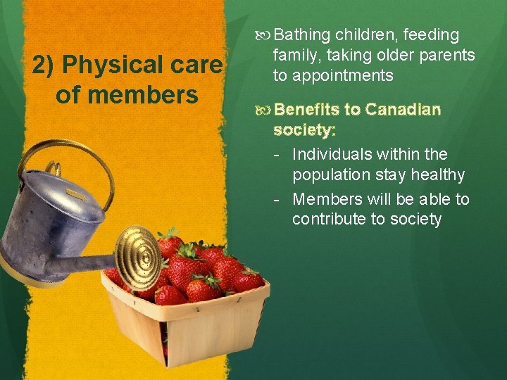 2) Physical care of members Bathing children, feeding family, taking older parents to appointments