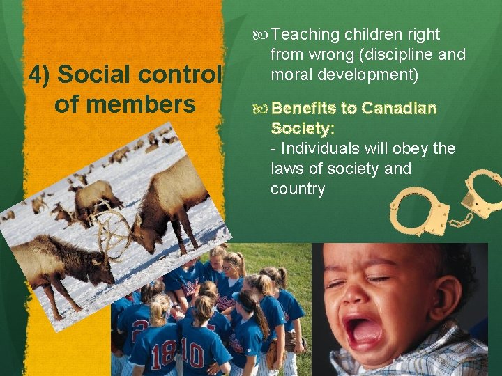 4) Social control of members Teaching children right from wrong (discipline and moral development)