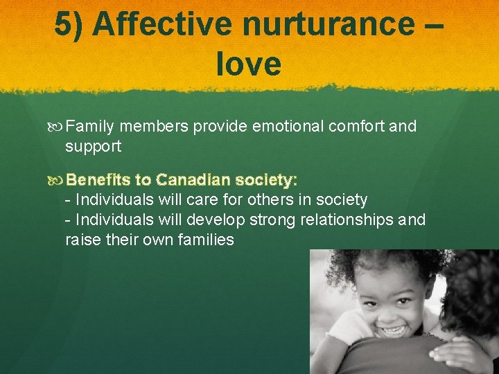 5) Affective nurturance – love Family members provide emotional comfort and support Benefits to