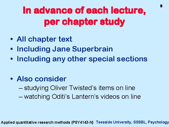 In advance of each lecture, per chapter study 5 • All chapter text •