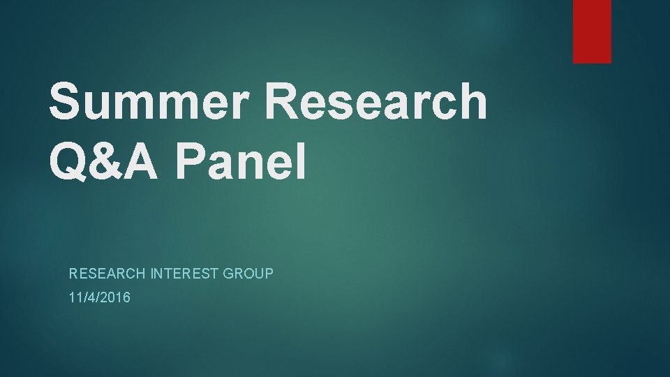 Summer Research Q&A Panel RESEARCH INTEREST GROUP 11/4/2016 Summer Research Q&A Panel RESEARCH INTEREST GROUP 11/4/2016