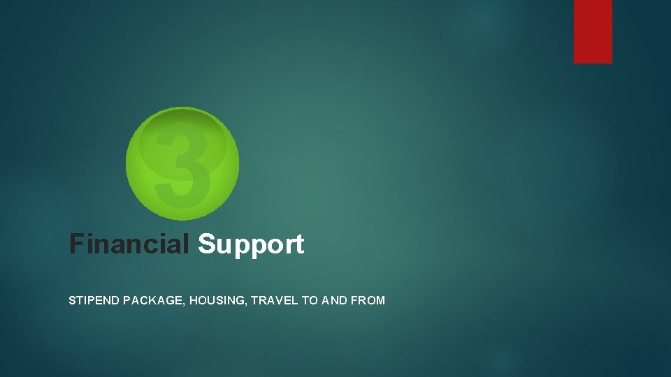 3 Financial Support STIPEND PACKAGE, HOUSING, TRAVEL TO AND FROM 3 Financial Support STIPEND PACKAGE, HOUSING, TRAVEL TO AND FROM