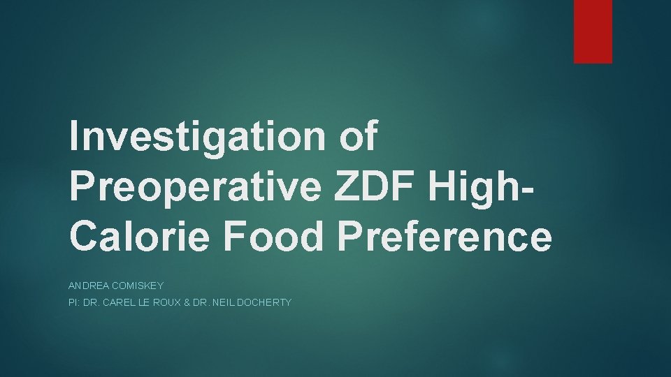 Investigation of Preoperative ZDF High. Calorie Food Preference ANDREA COMISKEY PI: DR. CAREL LE Investigation of Preoperative ZDF High. Calorie Food Preference ANDREA COMISKEY PI: DR. CAREL LE